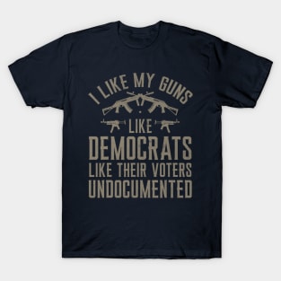 I Like My Guns Like Democrats Like Their Voters Undocumented T-Shirt